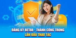 Đăng Ký BET88 - Thành Công Trong Lần Đầu Thao Tác