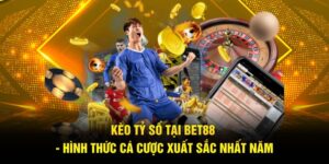 Kèo Tỷ Số Tại BET88 - Hình Thức Cá Cược Xuất Sắc Nhất Năm