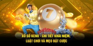 Xổ Số KENO - Chi Tiết Khái Niệm, Luật Chơi Và Mẹo Đặt